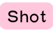 Shot